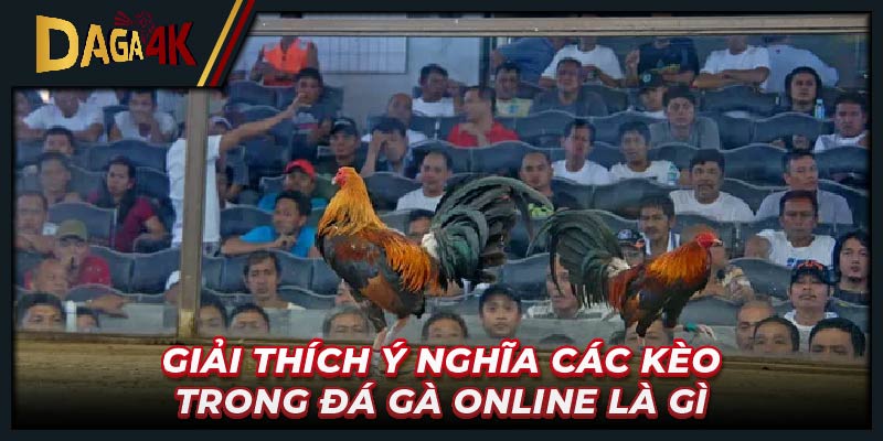 Giải thích ý nghĩa các kèo trong đá gà online là gì