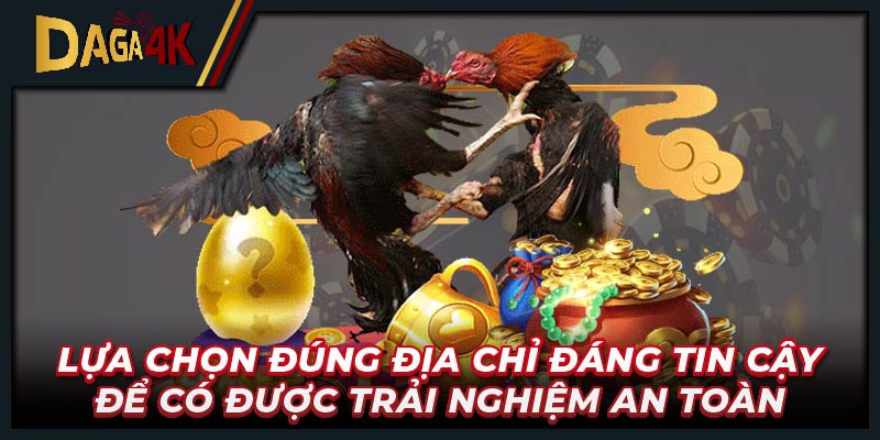 Lựa chọn đúng địa chỉ đáng tin cậy để có được trải nghiệm an toàn