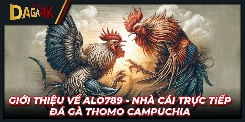 Giới thiệu về Alo789 - nhà cái trực tiếp đá gà Thomo Campuchia